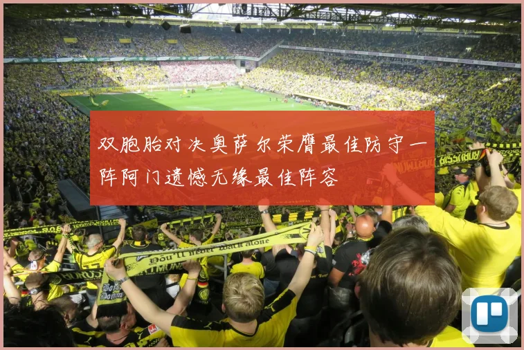 双胞胎对决奥萨尔荣膺最佳防守一阵阿门遗憾无缘最佳阵容