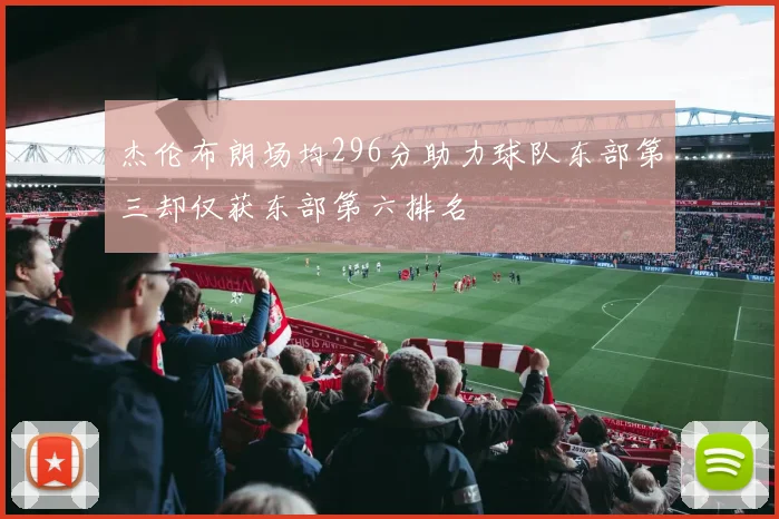 杰伦布朗场均296分助力球队东部第三却仅获东部第六排名