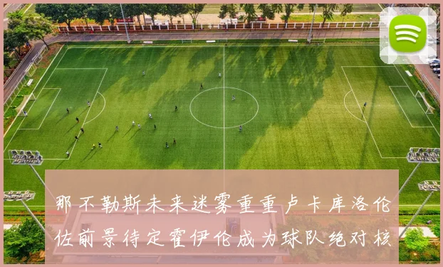 那不勒斯未来迷雾重重卢卡库洛伦佐前景待定霍伊伦成为球队绝对核心
